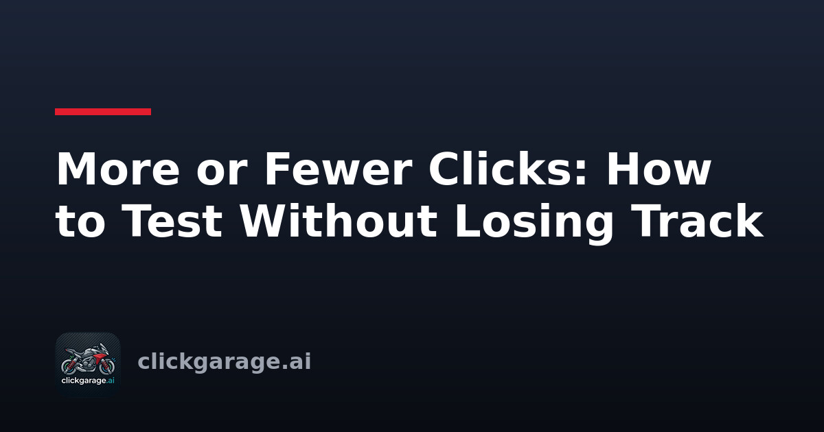 More or Fewer Clicks: How to Test Without Losing Track